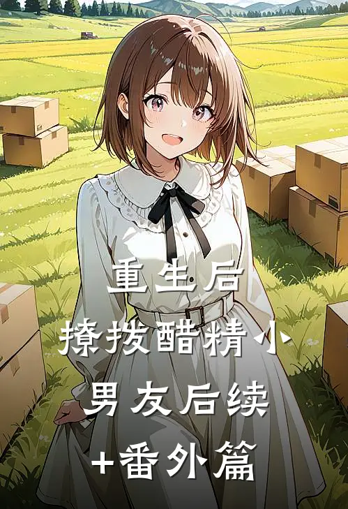重生后，撩拨醋精小男友后续+番外篇