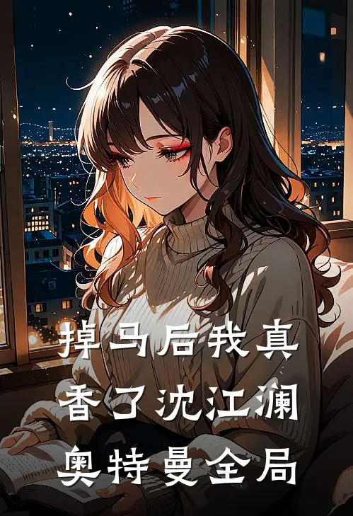 掉马后我真香了沈江澜奥特曼全局