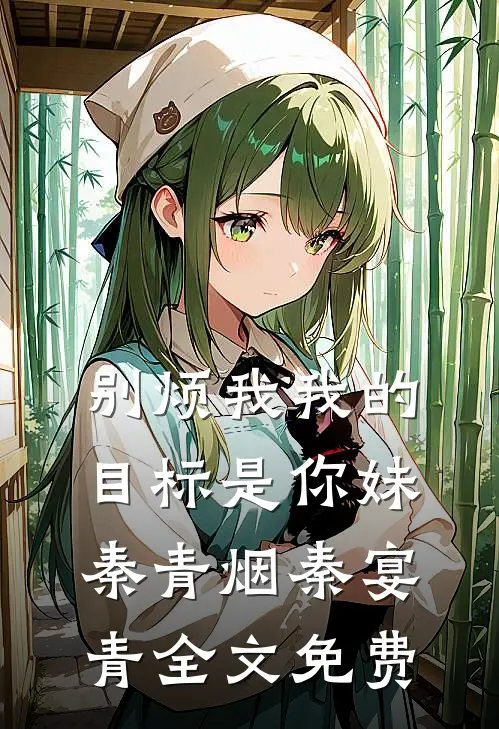 别烦我我的目标是你妹秦青烟秦宴青全文免费