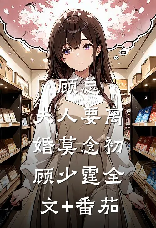 顾总，夫人要离婚莫念初顾少霆全文+番茄