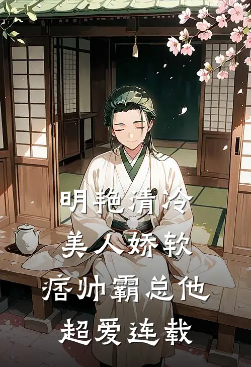 明艳清冷美人娇软,痞帅霸总他超爱连载免费阅读