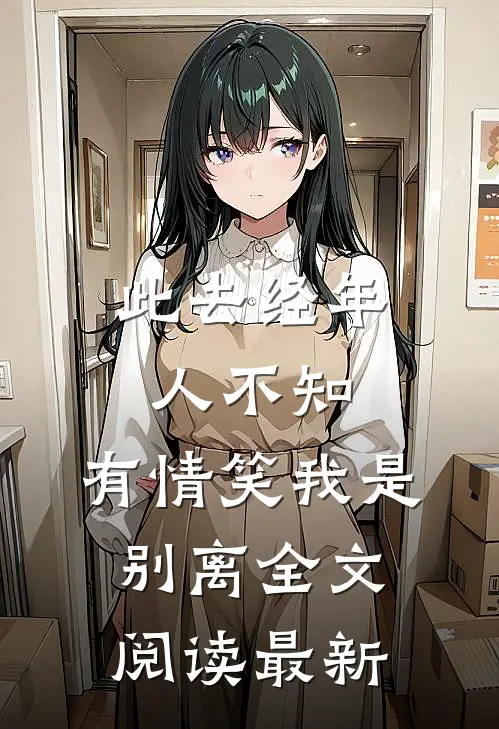 此去经年人不知,有情笑我是别离全文阅读最新版