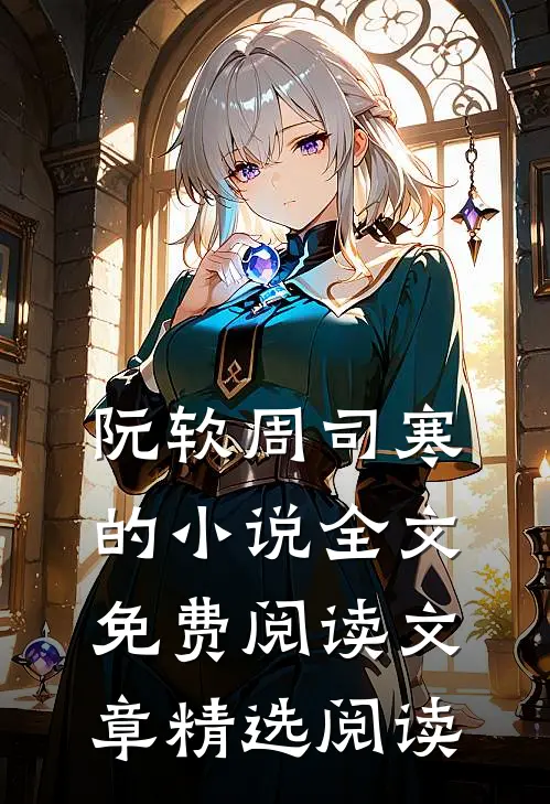 阮软周司寒的小说全文免费阅读文章精选阅读