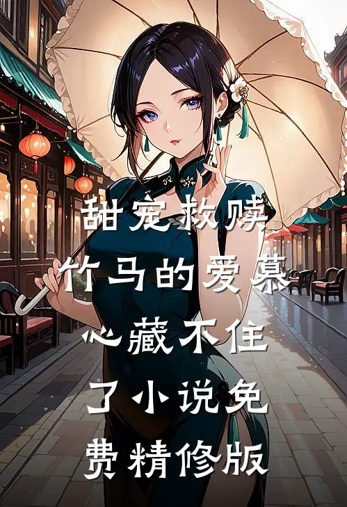 甜宠救赎:竹马的爱慕心藏不住了小说免费精修版