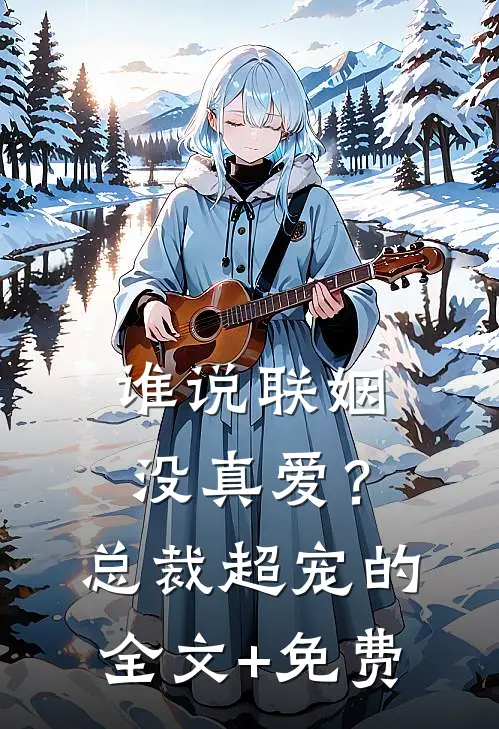 谁说联姻没真爱？总裁超宠的全文+免费