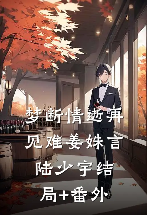 梦断情逝再见难姜姝言陆少宇结局+番外