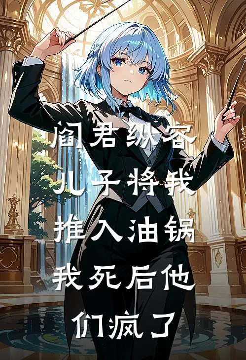 阎君纵容儿子将我推入油锅,我死后他们疯了免费阅读