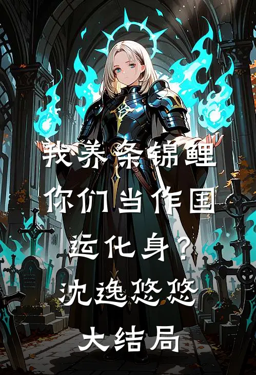 我养条锦鲤，你们当作国运化身？沈逸悠悠大结局