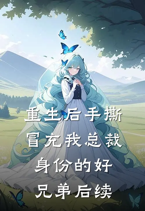 重生后手撕冒充我总裁身份的好兄弟后续