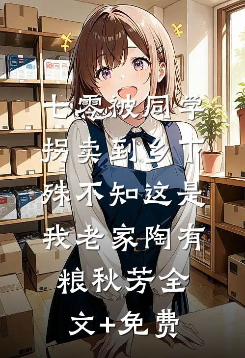 七零被同学拐卖到乡下，殊不知这是我老家陶有粮秋芳全文+免费