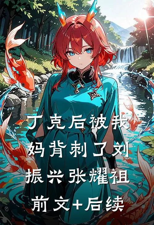 丁克后被我妈背刺了刘振兴张耀祖前文+后续