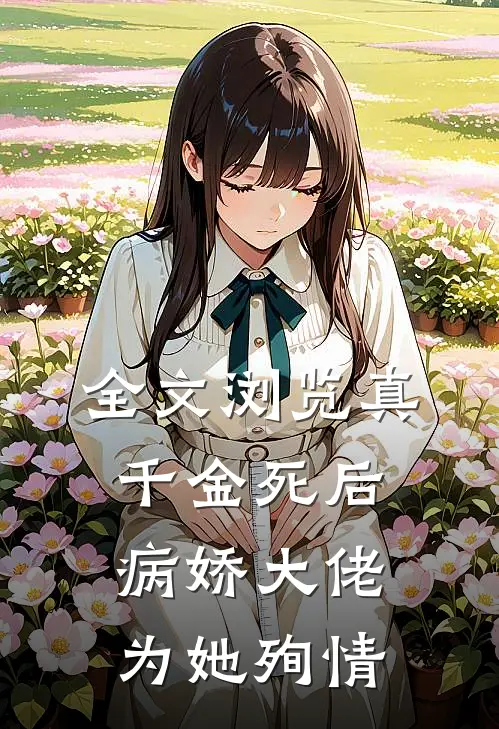 全文浏览真千金死后，病娇大佬为她殉情