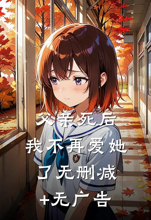 父亲死后，我不再爱她了无删减+无广告