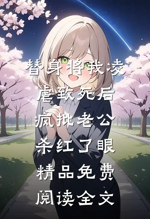 替身将我凌虐致死后，疯批老公杀红了眼精品免费阅读全文
