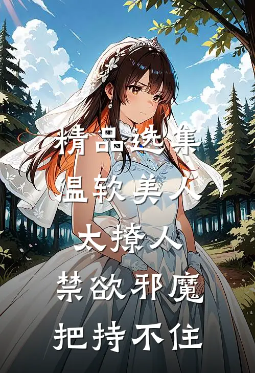 精品选集温软美人太撩人，禁欲邪魔把持不住