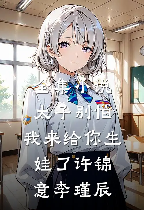 全集小说太子别怕,我来给你生娃了许锦意李瑾辰