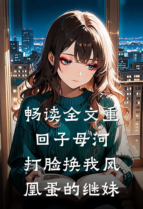 畅读全文重回子母河，打脸换我凤凰蛋的继妹
