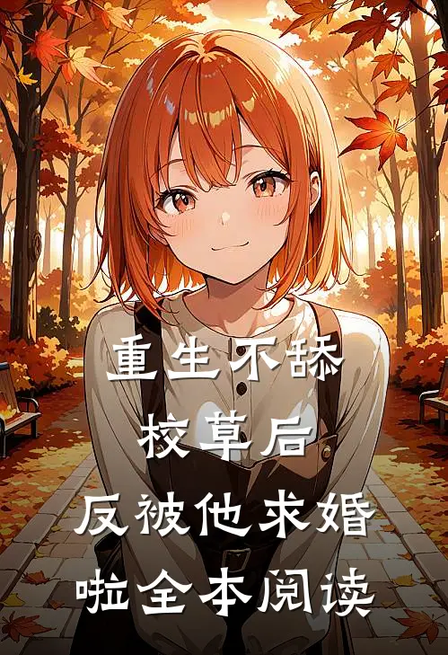 重生不舔校草后，反被他求婚啦全本阅读