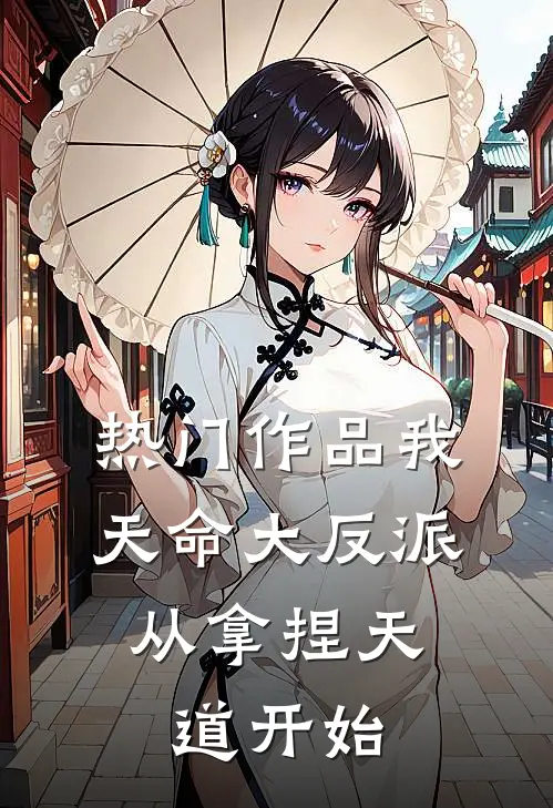 热门作品我,天命大反派,从拿捏天道开始