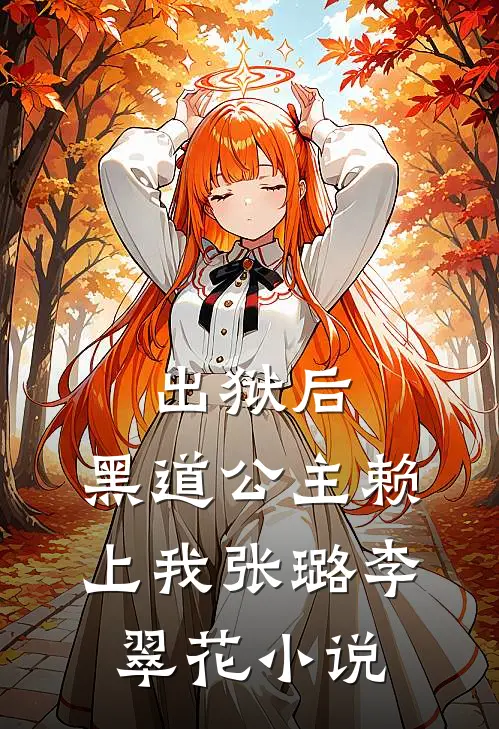 出狱后，黑道公主赖上我张璐李翠花小说