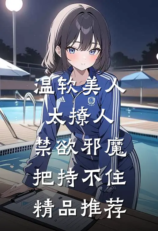 温软美人太撩人，禁欲邪魔把持不住精品推荐
