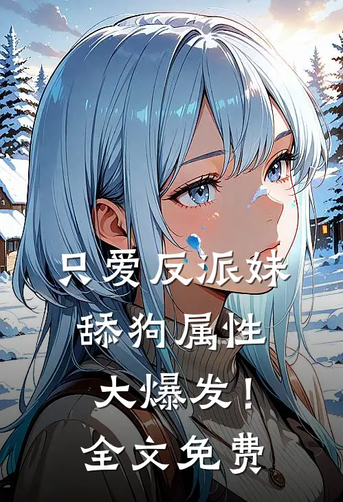 只爱反派妹，舔狗属性大爆发！全文免费