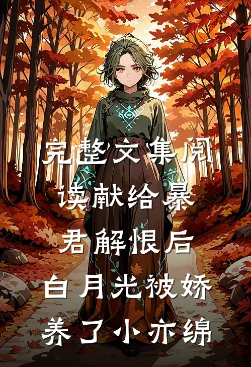 完整文集阅读献给暴君解恨后:白月光被娇养了 小亦绵