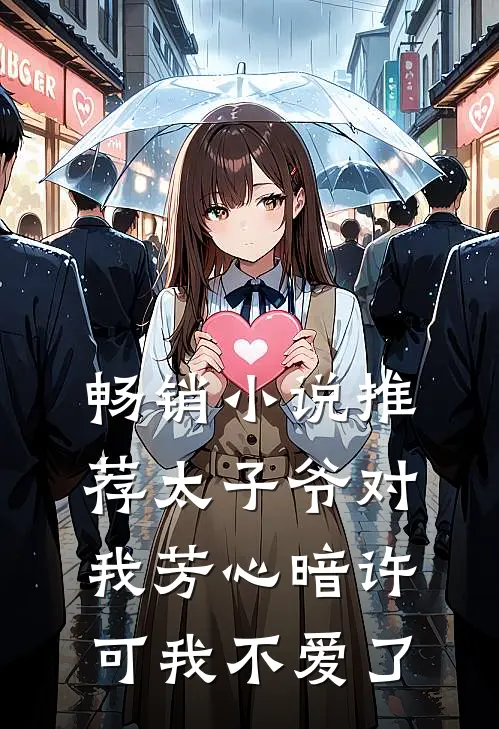 畅销推荐太子爷对我芳心暗许,可我不爱了