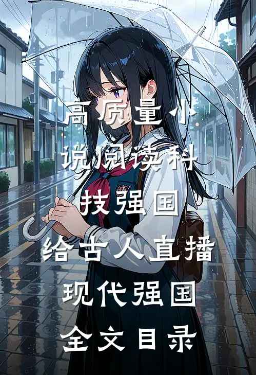 高质量小说阅读科技强国,给古人直播现代强国全文目录