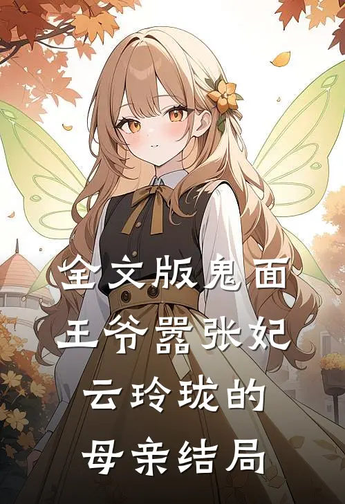 全文版鬼面王爷嚣张妃云玲珑的母亲结局