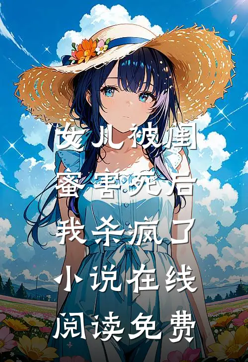 女儿被闺蜜害死后，我杀疯了小说在线阅读免费