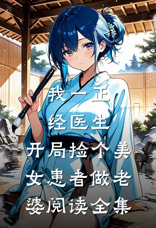 我一正经医生，开局捡个美女患者做老婆阅读全集
