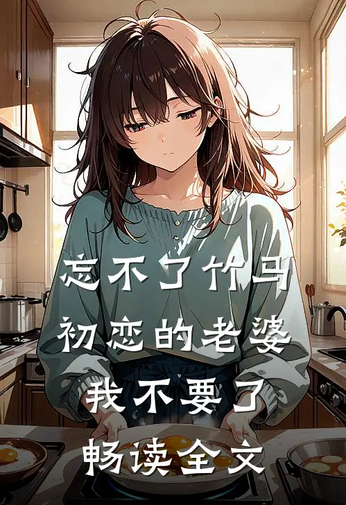 忘不了竹马初恋的老婆，我不要了畅读全文