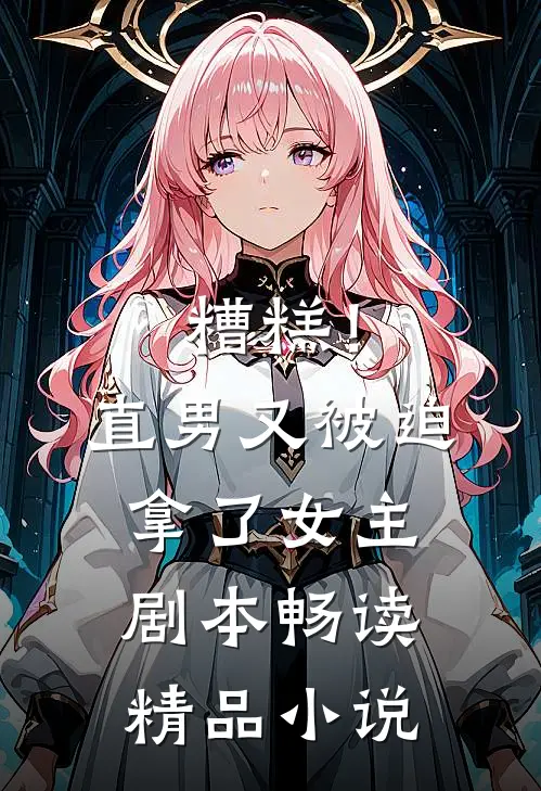 糟糕！直男又被迫拿了女主剧本畅读精品小说