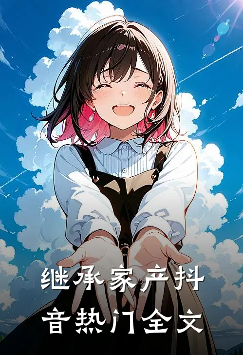 继承家产抖音热门全文