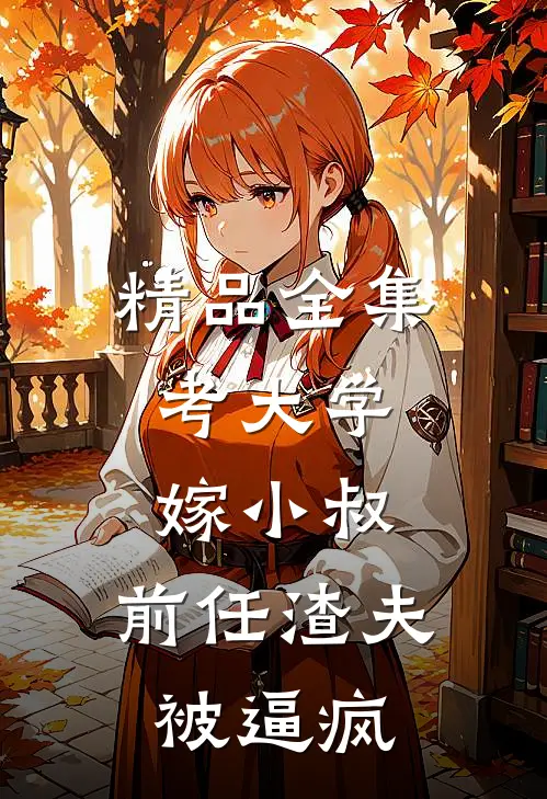 精品全集考大学，嫁小叔，前任渣夫被逼疯