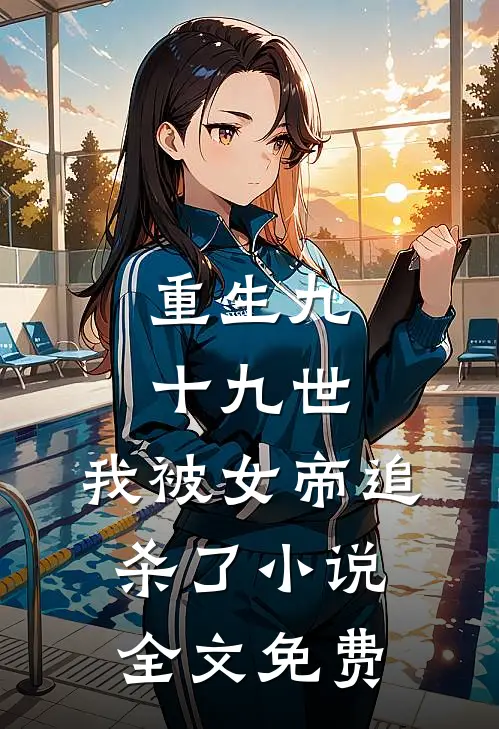 重生九十九世,我被女帝追杀了全文免费阅读
