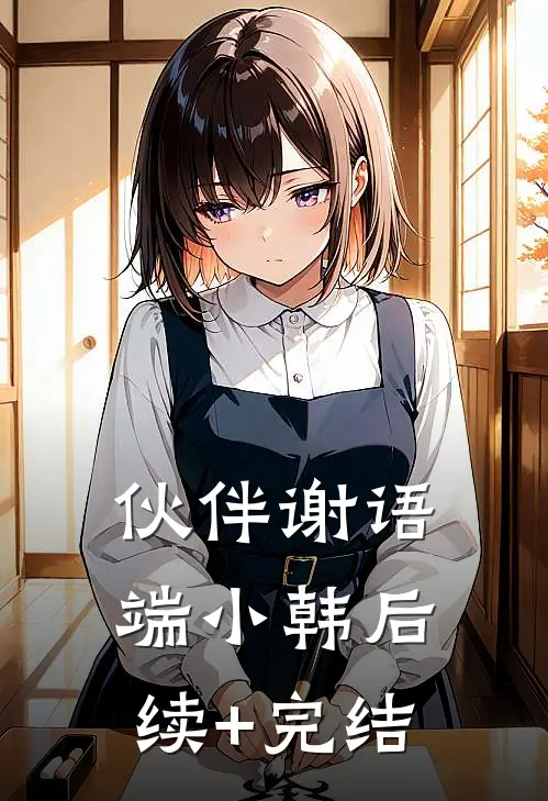 伙伴谢语端小韩后续+完结