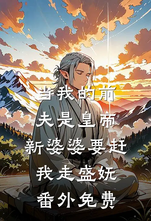 当我的前夫是皇帝，新婆婆要赶我走盛妩番外免费