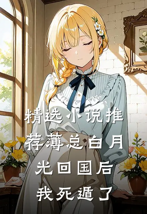 精选小说推荐薄总白月光回国后，我死遁了