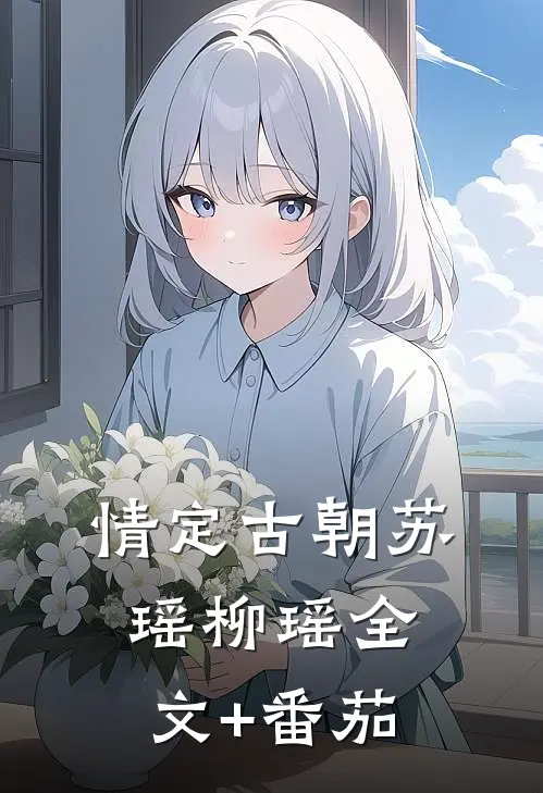 情定古朝苏瑶柳瑶全文+番茄