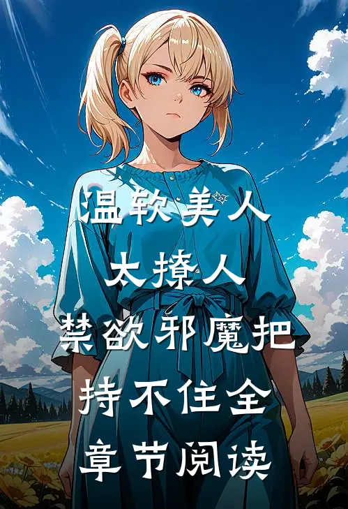 温软美人太撩人，禁欲邪魔把持不住全章节阅读