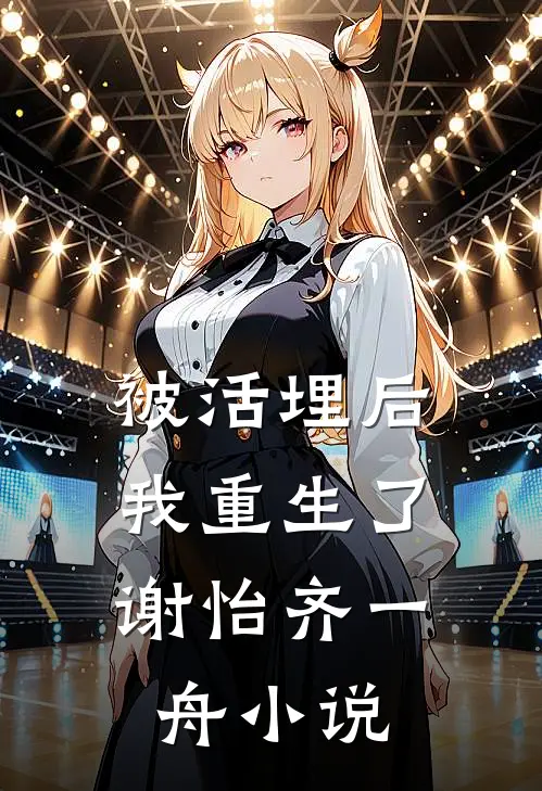 被活埋后,我重生了谢怡齐一舟小说