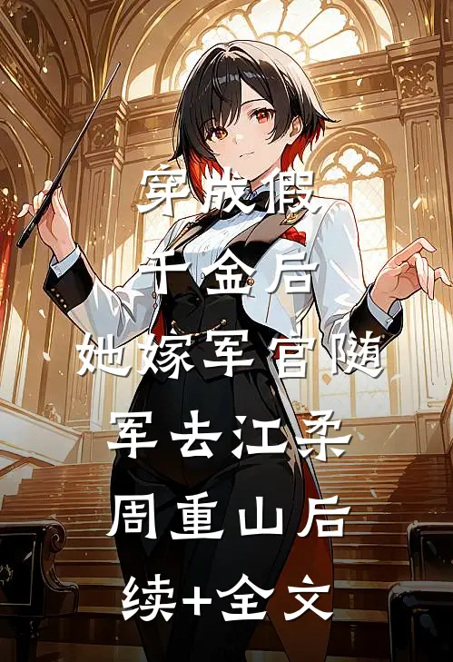 穿成假千金后，她嫁军官随军去江柔周重山后续+全文