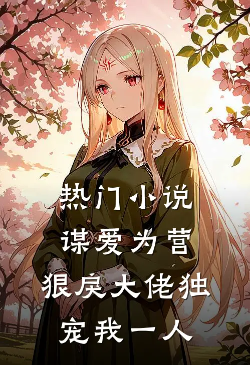 热门小说谋爱为营：狠戾大佬独宠我一人