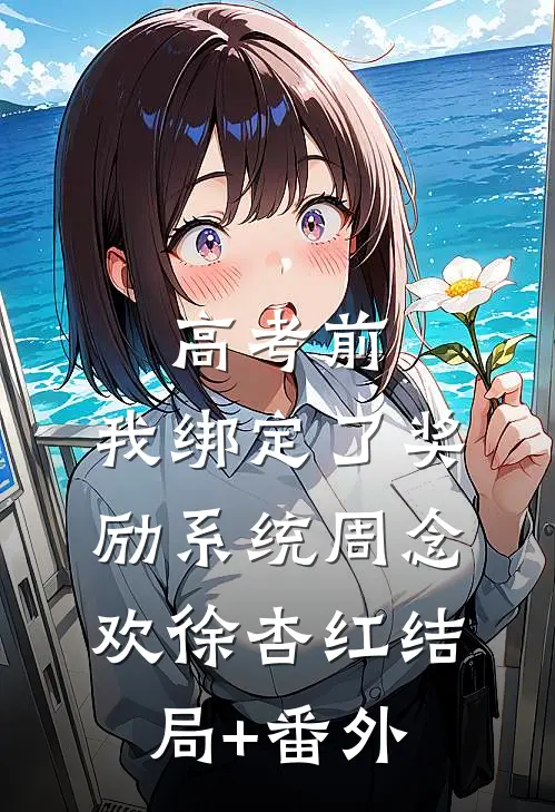 高考前，我绑定了奖励系统周念欢徐杏红结局+番外