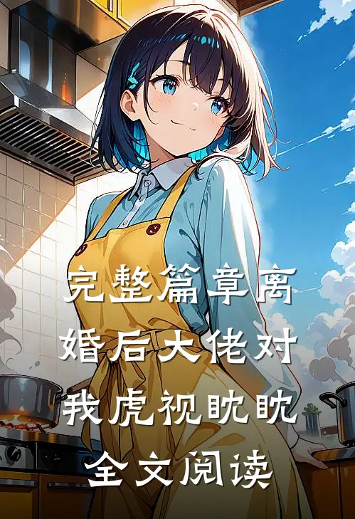 完整篇章离婚后大佬对我虎视眈眈全文阅读