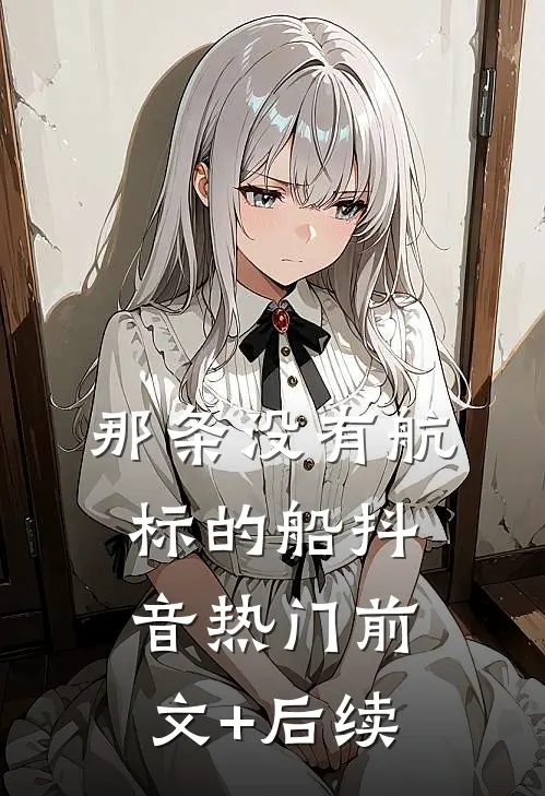 那条没有航标的船抖音热门前文+后续