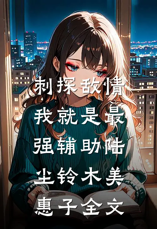 刺探敌情，我就是最强辅助陆尘铃木美惠子全文