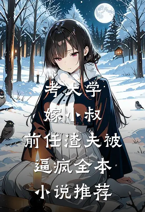 考大学，嫁小叔，前任渣夫被逼疯全本小说推荐
